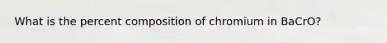 What is the percent composition of chromium in BaCrO?