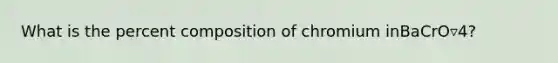 What is the percent composition of chromium inBaCrO▿4?