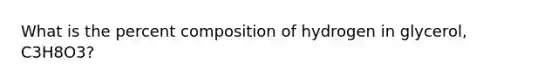 What is the percent composition of hydrogen in glycerol, C3H8O3?