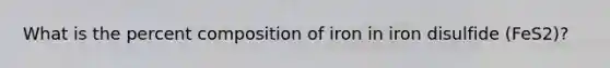 What is the percent composition of iron in iron disulfide (FeS2)?