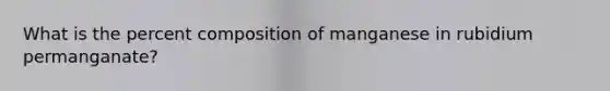 What is the percent composition of manganese in rubidium permanganate?