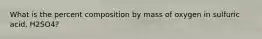 What is the percent composition by mass of oxygen in sulfuric acid, H2SO4?