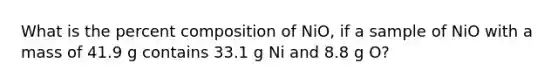 What is the percent composition of NiO, if a sample of NiO with a mass of 41.9 g contains 33.1 g Ni and 8.8 g O?