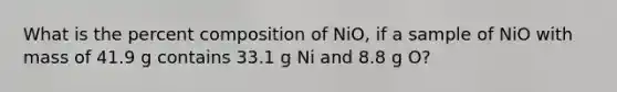 What is the percent composition of NiO, if a sample of NiO with mass of 41.9 g contains 33.1 g Ni and 8.8 g O?