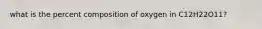what is the percent composition of oxygen in C12H22O11?