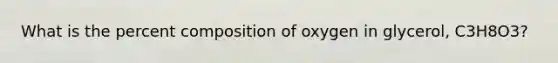 What is the percent composition of oxygen in glycerol, C3H8O3?