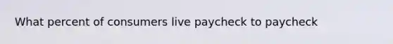 What percent of consumers live paycheck to paycheck