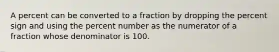 A percent can be converted to a fraction by dropping the percent sign and using the percent number as the numerator of a fraction whose denominator is 100.