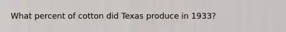 What percent of cotton did Texas produce in 1933?