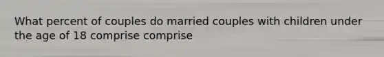 What percent of couples do married couples with children under the age of 18 comprise comprise