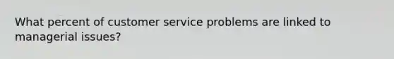 What percent of customer service problems are linked to managerial issues?