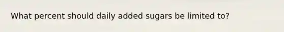 What percent should daily added sugars be limited to?