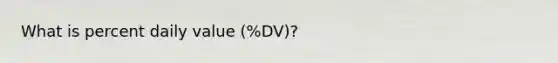 What is percent daily value (%DV)?