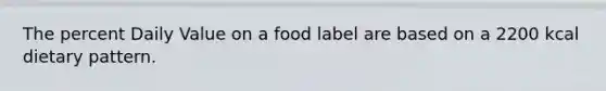 The percent Daily Value on a food label are based on a 2200 kcal dietary pattern.