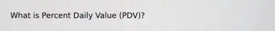 What is Percent Daily Value (PDV)?