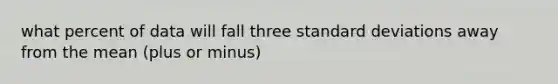 what percent of data will fall three standard deviations away from the mean (plus or minus)