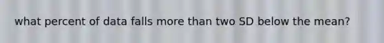 what percent of data falls <a href='https://www.questionai.com/knowledge/keWHlEPx42-more-than' class='anchor-knowledge'>more than</a> two SD below the mean?