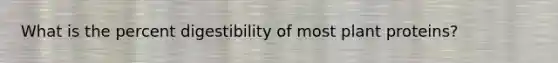 ​What is the percent digestibility of most plant proteins?