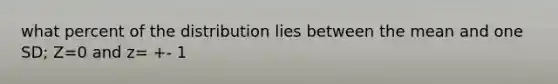 what percent of the distribution lies between the mean and one SD; Z=0 and z= +- 1