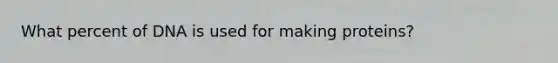 What percent of DNA is used for making proteins?