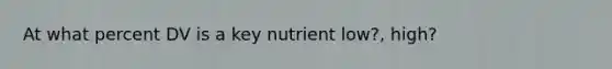 At what percent DV is a key nutrient low?, high?