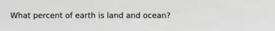 What percent of earth is land and ocean?