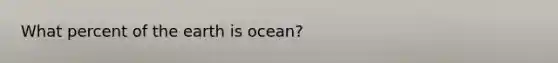 What percent of the earth is ocean?