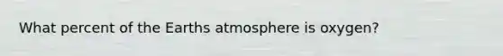 What percent of the Earths atmosphere is oxygen?