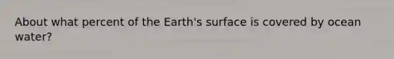 About what percent of the Earth's surface is covered by ocean water?