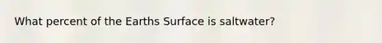 What percent of the Earths Surface is saltwater?