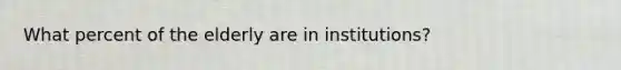 What percent of the elderly are in institutions?