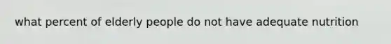 what percent of elderly people do not have adequate nutrition