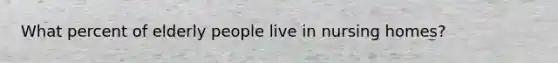 What percent of elderly people live in nursing homes?
