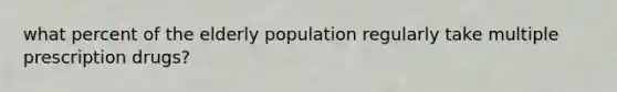 what percent of the elderly population regularly take multiple prescription drugs?