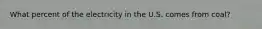 What percent of the electricity in the U.S. comes from coal?