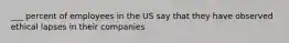 ___ percent of employees in the US say that they have observed ethical lapses in their companies