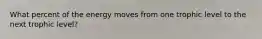 What percent of the energy moves from one trophic level to the next trophic level?