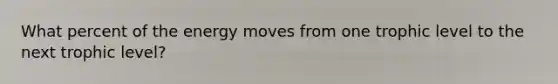 What percent of the energy moves from one trophic level to the next trophic level?