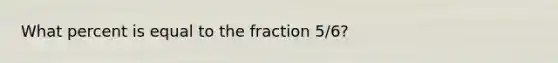 What percent is equal to the fraction 5/6?