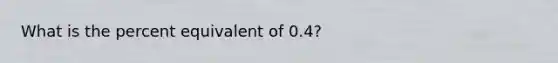 What is the percent equivalent of 0.4?