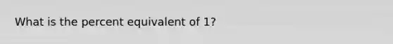 What is the percent equivalent of 1?