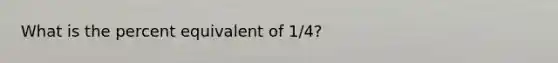 What is the percent equivalent of 1/4?