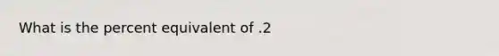 What is the percent equivalent of .2