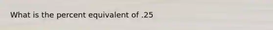 What is the percent equivalent of .25