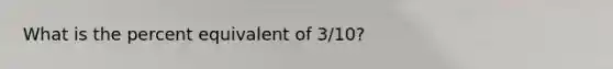 What is the percent equivalent of 3/10?