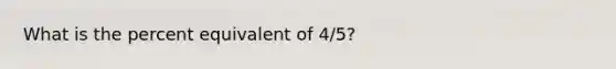 What is the percent equivalent of 4/5?