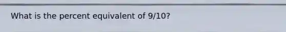 What is the percent equivalent of 9/10?