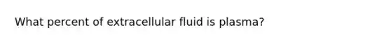 What percent of extracellular fluid is plasma?