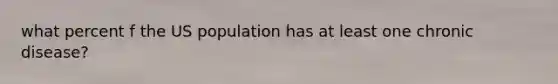 what percent f the US population has at least one chronic disease?
