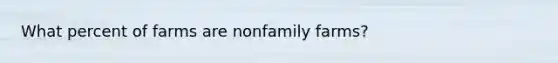 What percent of farms are nonfamily farms?